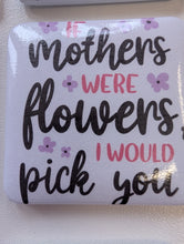Load image into Gallery viewer, Mother’s Day Fridge Magnet – “If Mothers Were Flowers, I Would Pick You”
