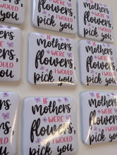 Load image into Gallery viewer, Mother’s Day Fridge Magnet – “If Mothers Were Flowers, I Would Pick You”
