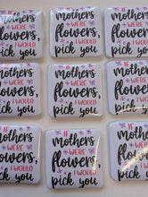 Load image into Gallery viewer, Mother’s Day Fridge Magnet – “If Mothers Were Flowers, I Would Pick You”

