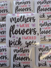 Load image into Gallery viewer, Mother’s Day Fridge Magnet – “If Mothers Were Flowers, I Would Pick You”
